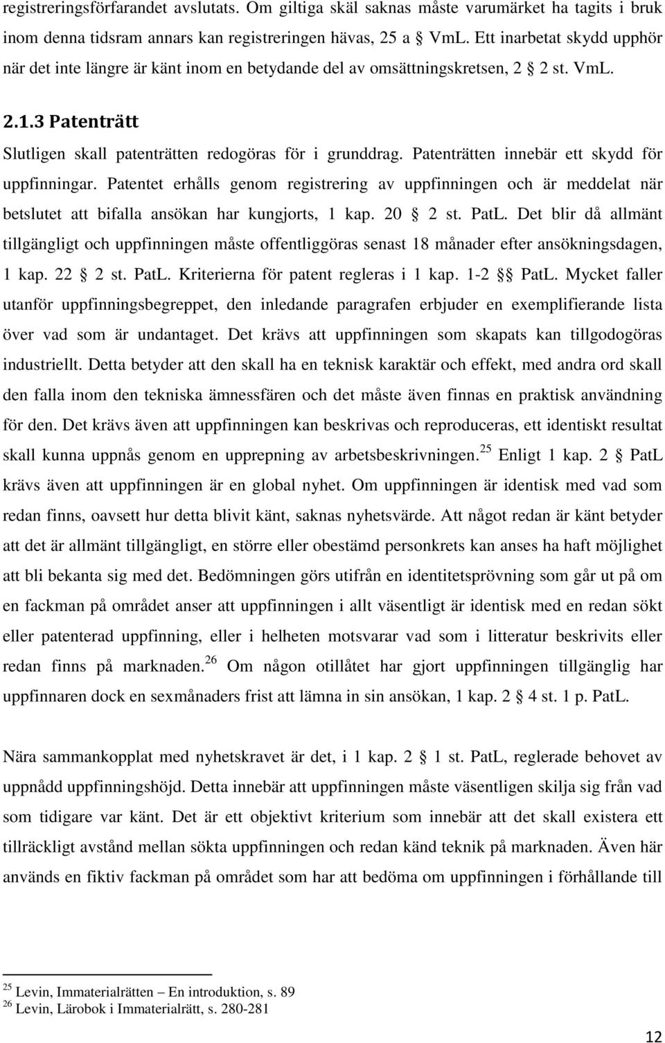 Patenträtten innebär ett skydd för uppfinningar. Patentet erhålls genom registrering av uppfinningen och är meddelat när betslutet att bifalla ansökan har kungjorts, 1 kap. 20 2 st. PatL.