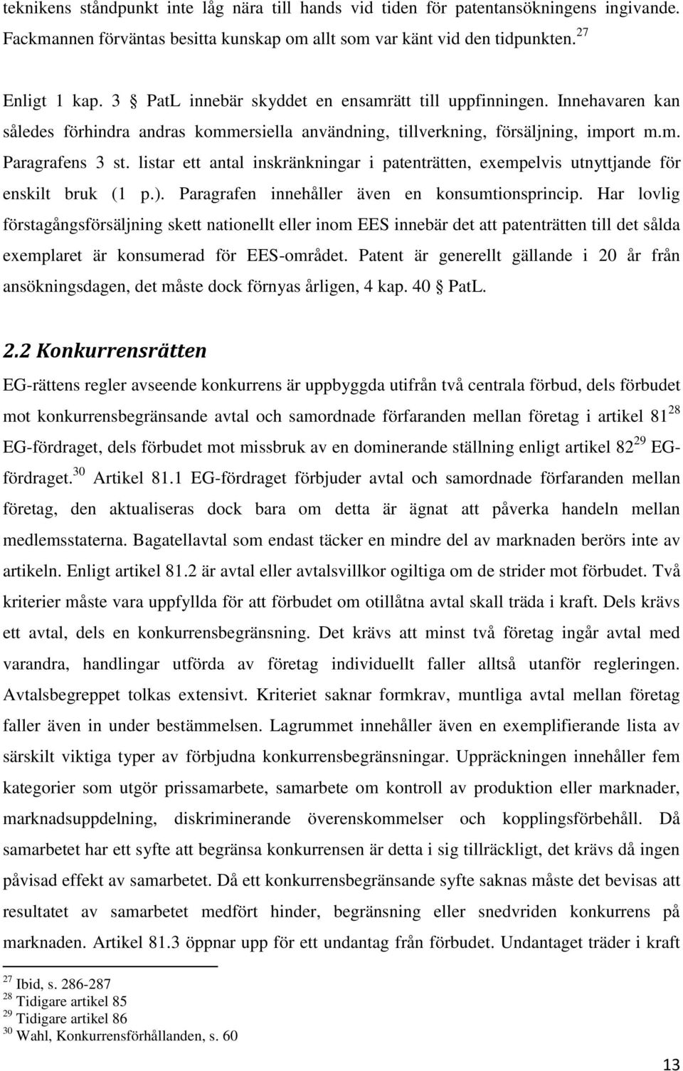 listar ett antal inskränkningar i patenträtten, exempelvis utnyttjande för enskilt bruk (1 p.). Paragrafen innehåller även en konsumtionsprincip.