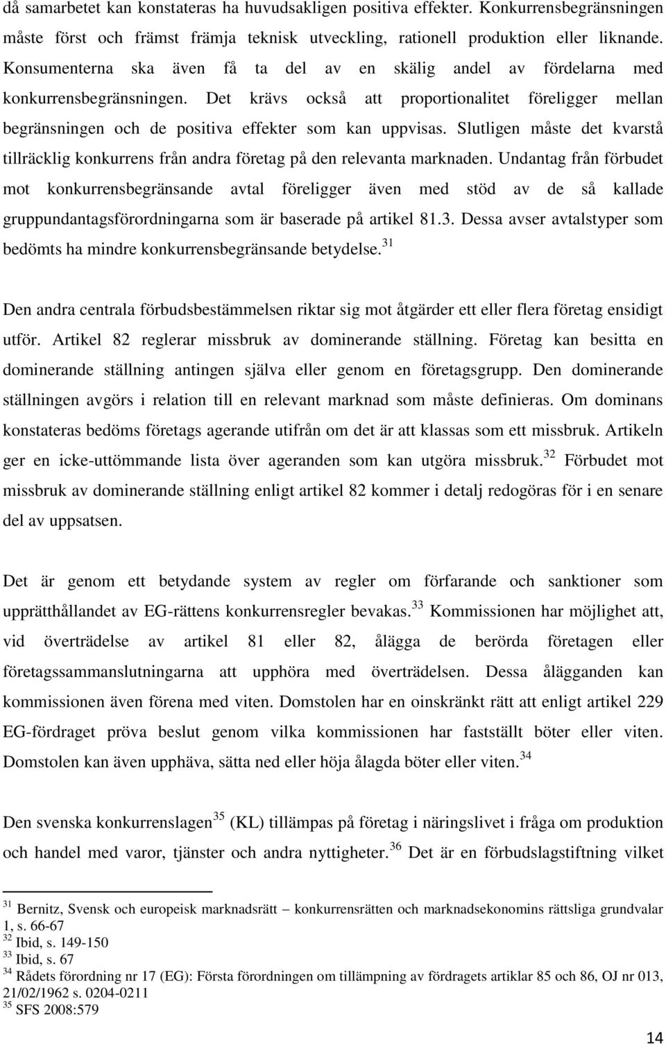 Det krävs också att proportionalitet föreligger mellan begränsningen och de positiva effekter som kan uppvisas.