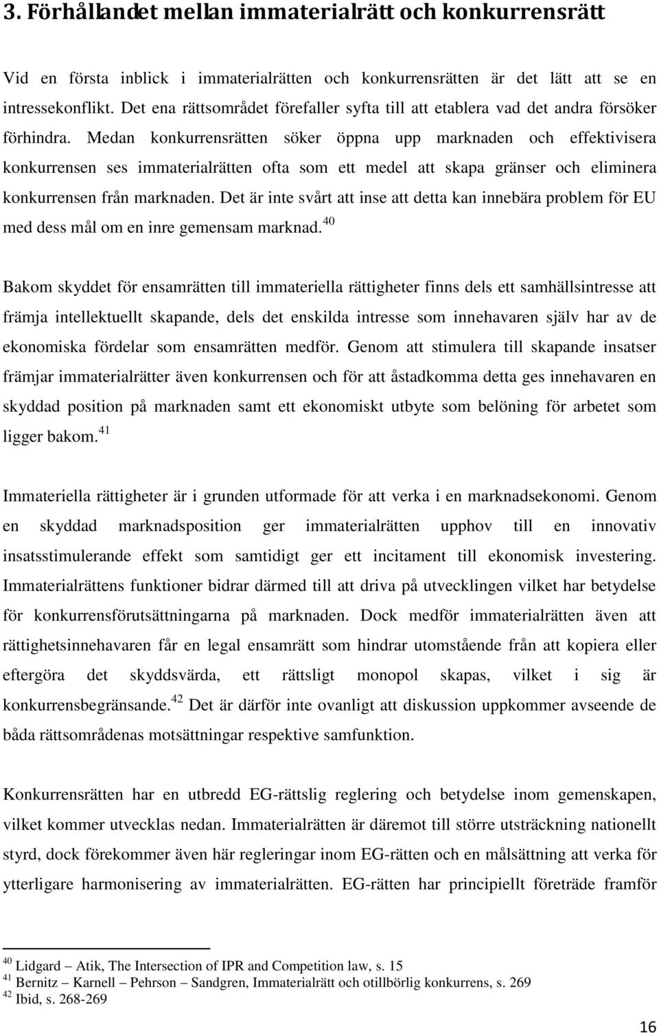 Medan konkurrensrätten söker öppna upp marknaden och effektivisera konkurrensen ses immaterialrätten ofta som ett medel att skapa gränser och eliminera konkurrensen från marknaden.
