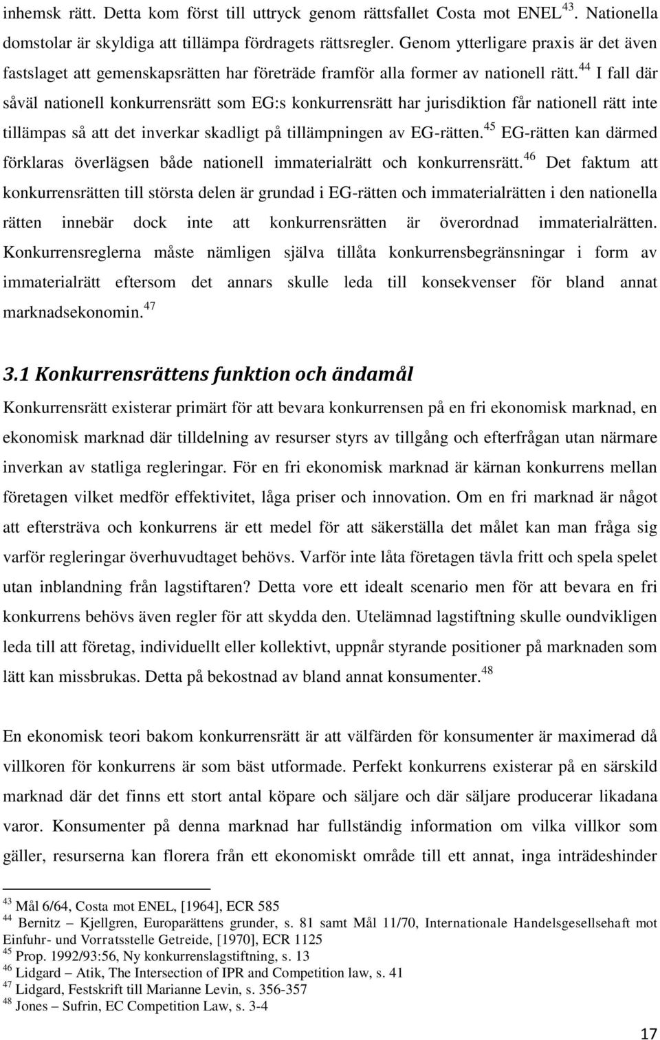 44 I fall där såväl nationell konkurrensrätt som EG:s konkurrensrätt har jurisdiktion får nationell rätt inte tillämpas så att det inverkar skadligt på tillämpningen av EG-rätten.