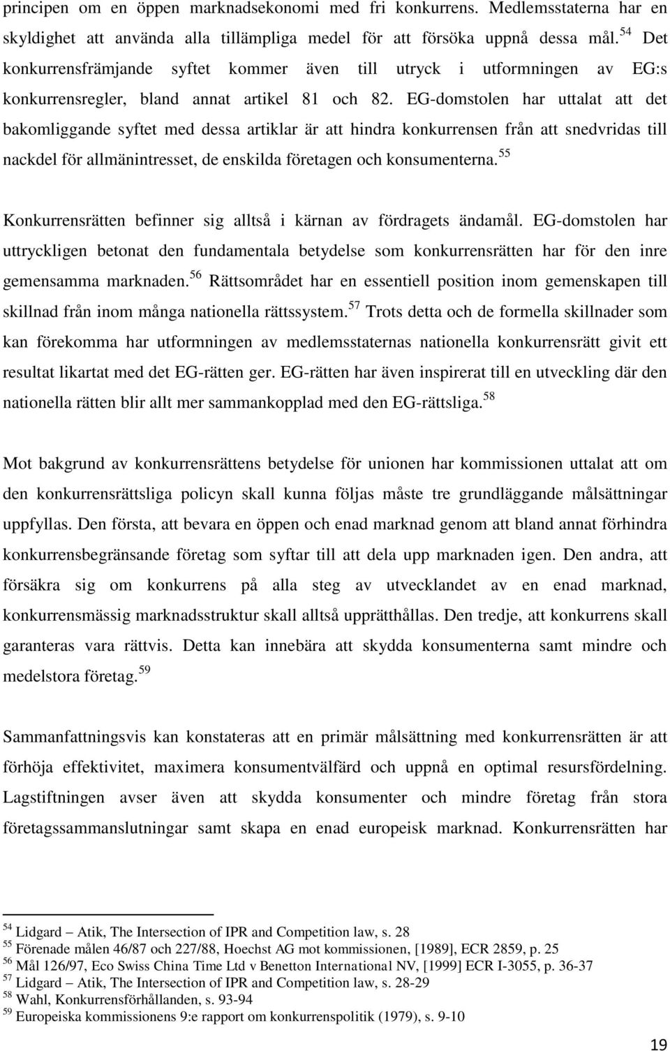 EG-domstolen har uttalat att det bakomliggande syftet med dessa artiklar är att hindra konkurrensen från att snedvridas till nackdel för allmänintresset, de enskilda företagen och konsumenterna.