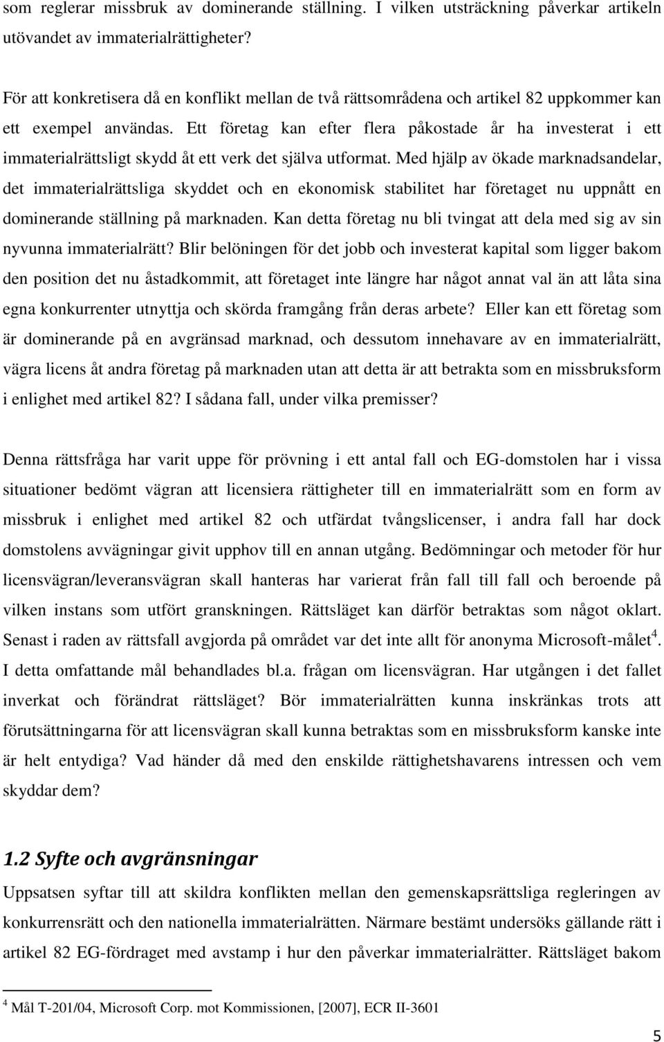 Ett företag kan efter flera påkostade år ha investerat i ett immaterialrättsligt skydd åt ett verk det själva utformat.