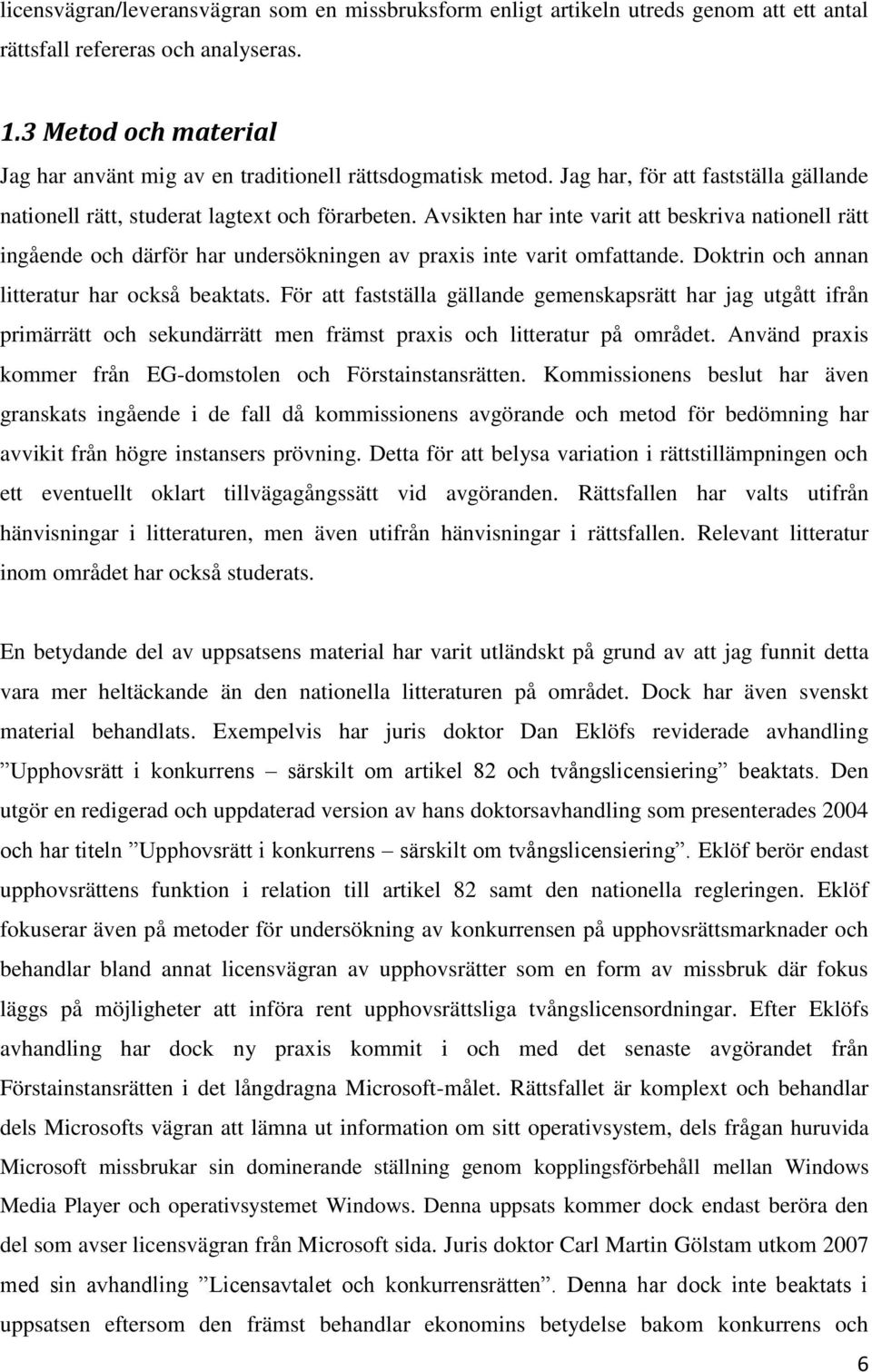 Avsikten har inte varit att beskriva nationell rätt ingående och därför har undersökningen av praxis inte varit omfattande. Doktrin och annan litteratur har också beaktats.