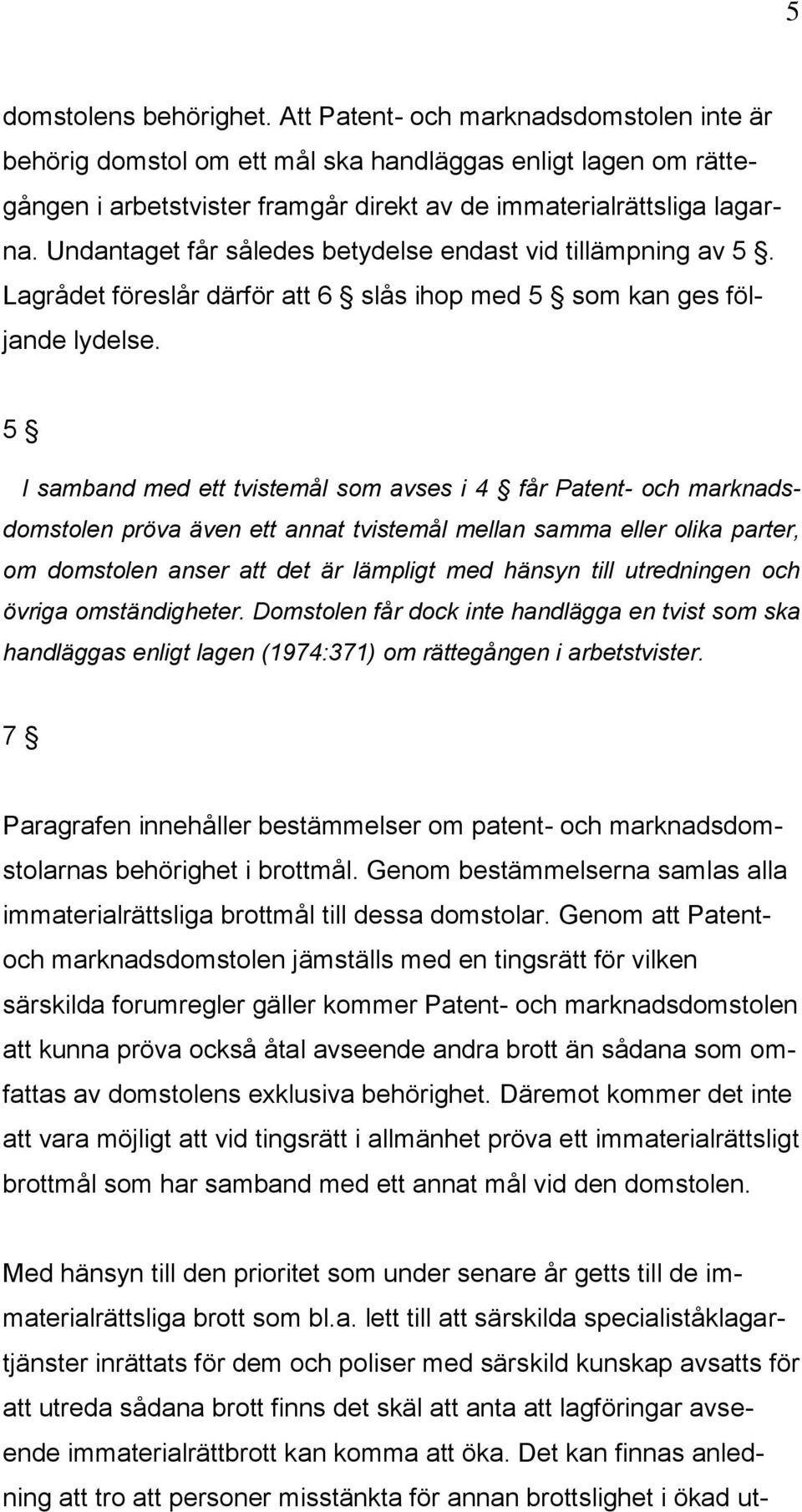 Undantaget får således betydelse endast vid tillämpning av 5. Lagrådet föreslår därför att 6 slås ihop med 5 som kan ges följande lydelse.