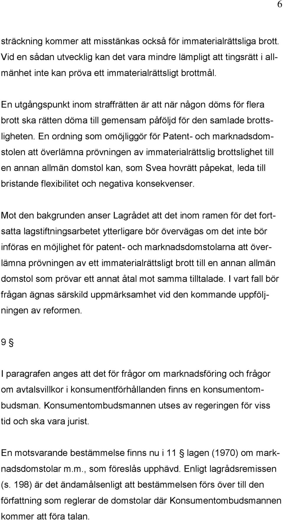 En ordning som omöjliggör för Patent- och marknadsdomstolen att överlämna prövningen av immaterialrättslig brottslighet till en annan allmän domstol kan, som Svea hovrätt påpekat, leda till bristande