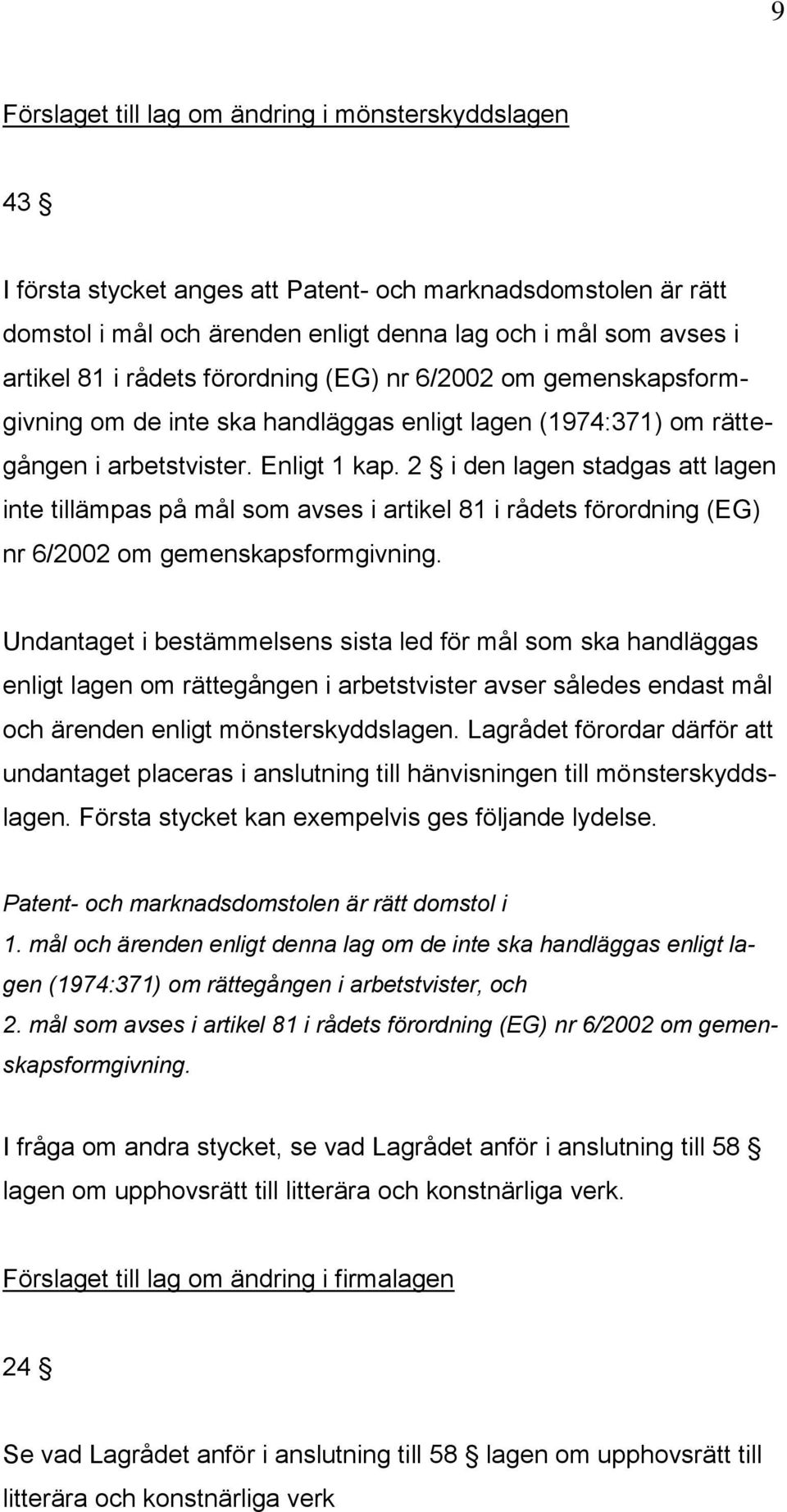 2 i den lagen stadgas att lagen inte tillämpas på mål som avses i artikel 81 i rådets förordning (EG) nr 6/2002 om gemenskapsformgivning.