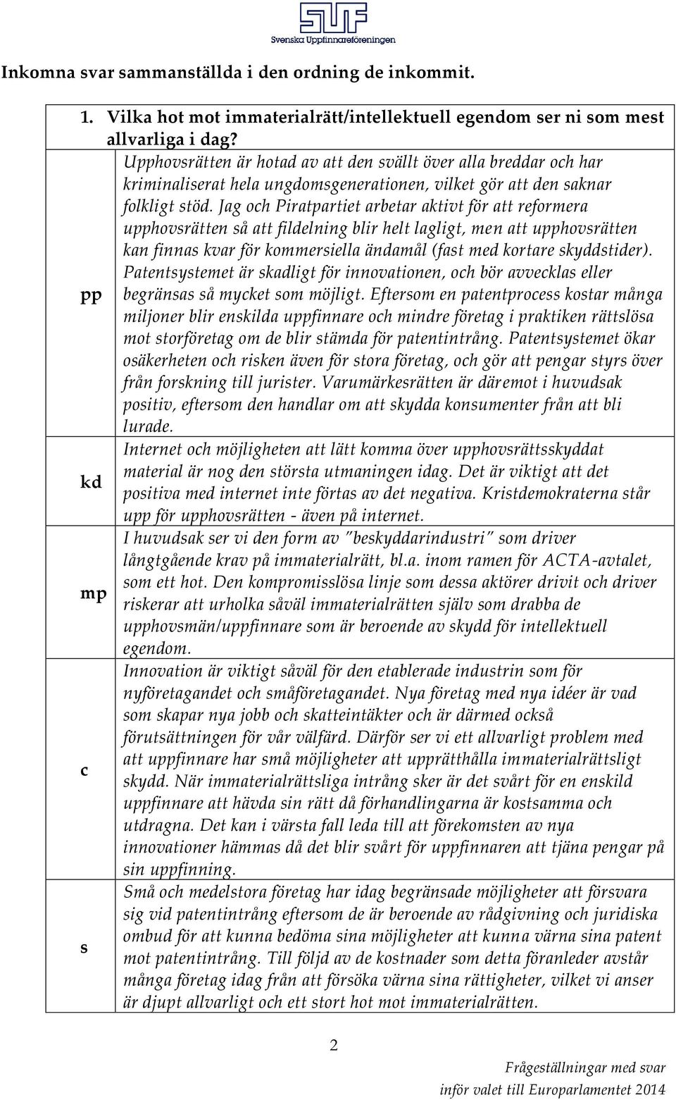 Jag och Piratpartiet arbetar aktivt för att reformera upphovsrätten så att fildelning blir helt lagligt, men att upphovsrätten kan finnas kvar för kommersiella ändamål (fast med kortare skyddstider).