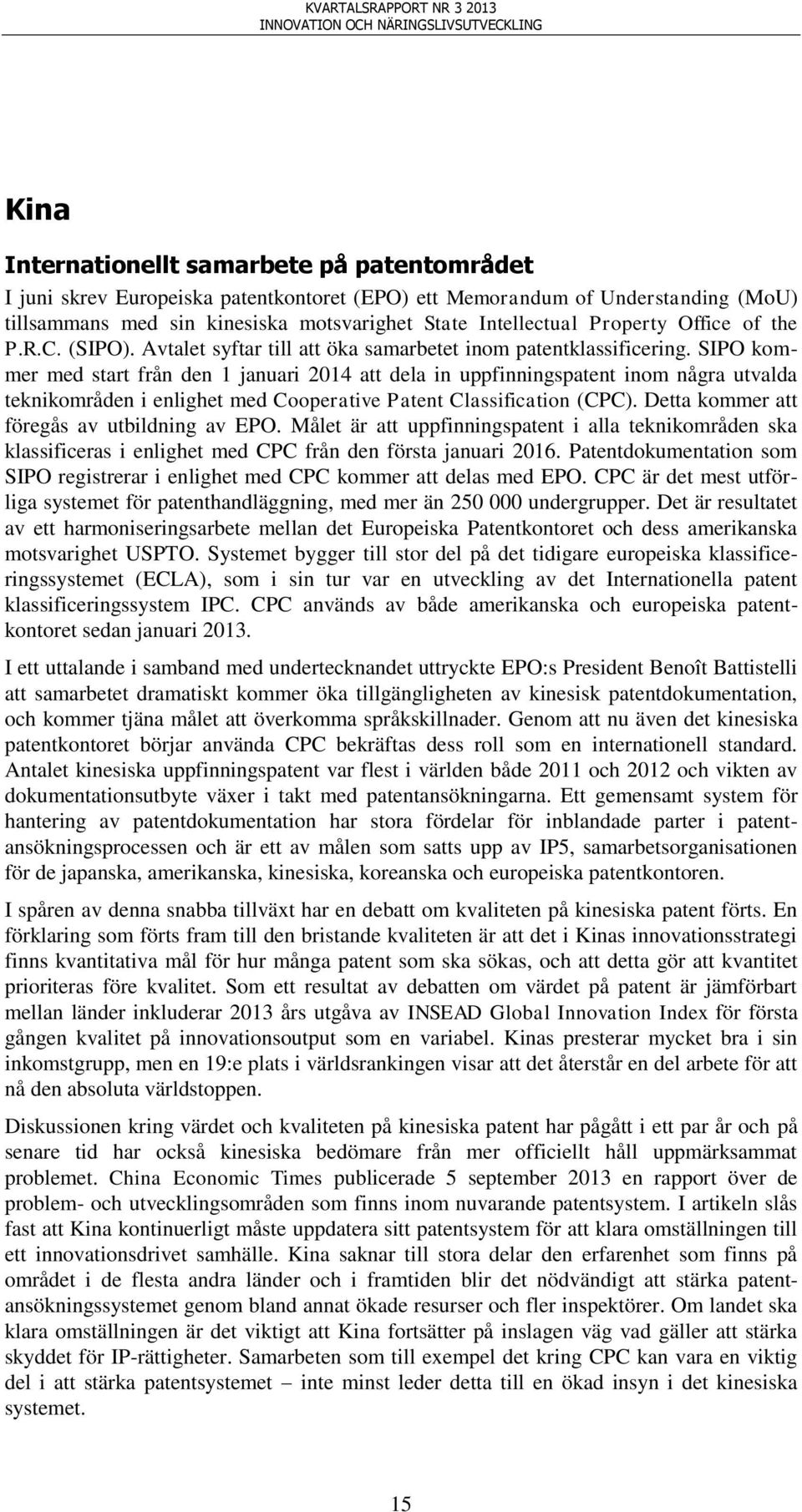 SIPO kommer med start från den 1 januari 2014 att dela in uppfinningspatent inom några utvalda teknikområden i enlighet med Cooperative Patent Classification (CPC).
