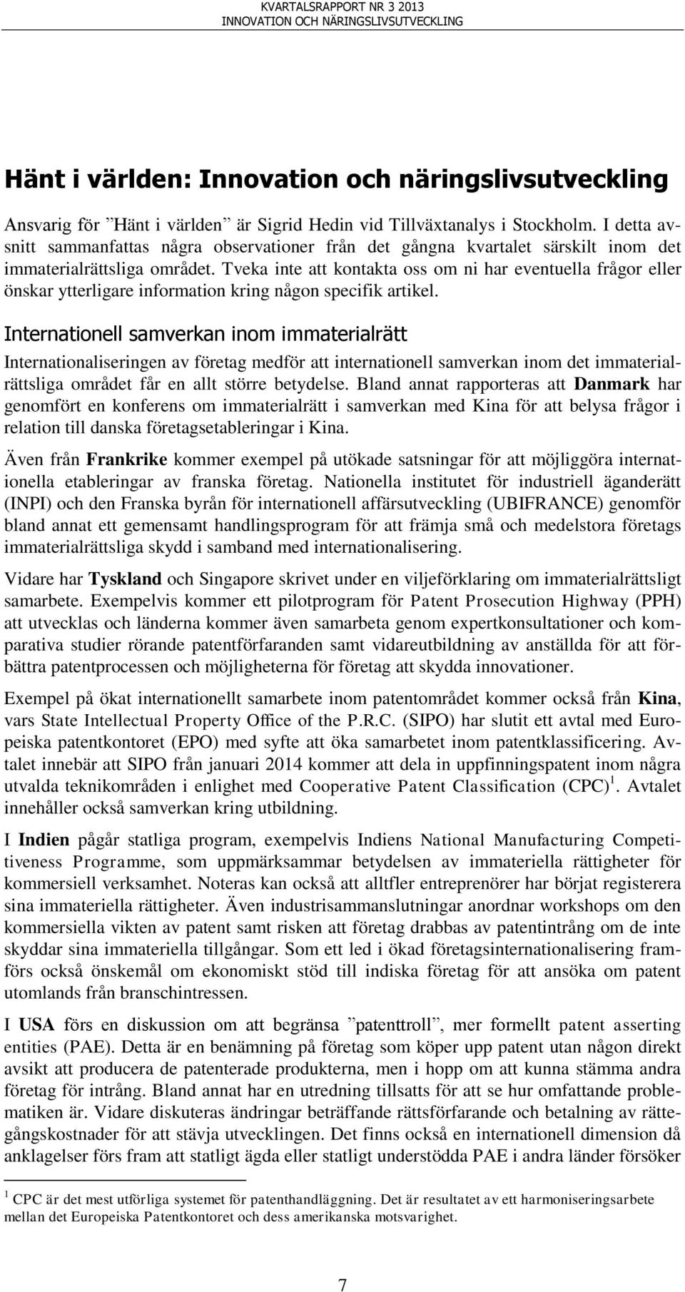 Tveka inte att kontakta oss om ni har eventuella frågor eller önskar ytterligare information kring någon specifik artikel.