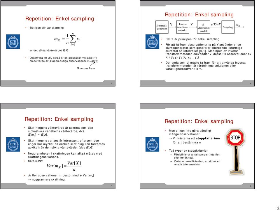 Matematisk modell (Y)=X Sampli Detta är pricipe för ekel sampli. För att få fram observatioera på Y aväder vi e slumpeerator som eererar oberoede likformia slumptal på itervallet [0,].