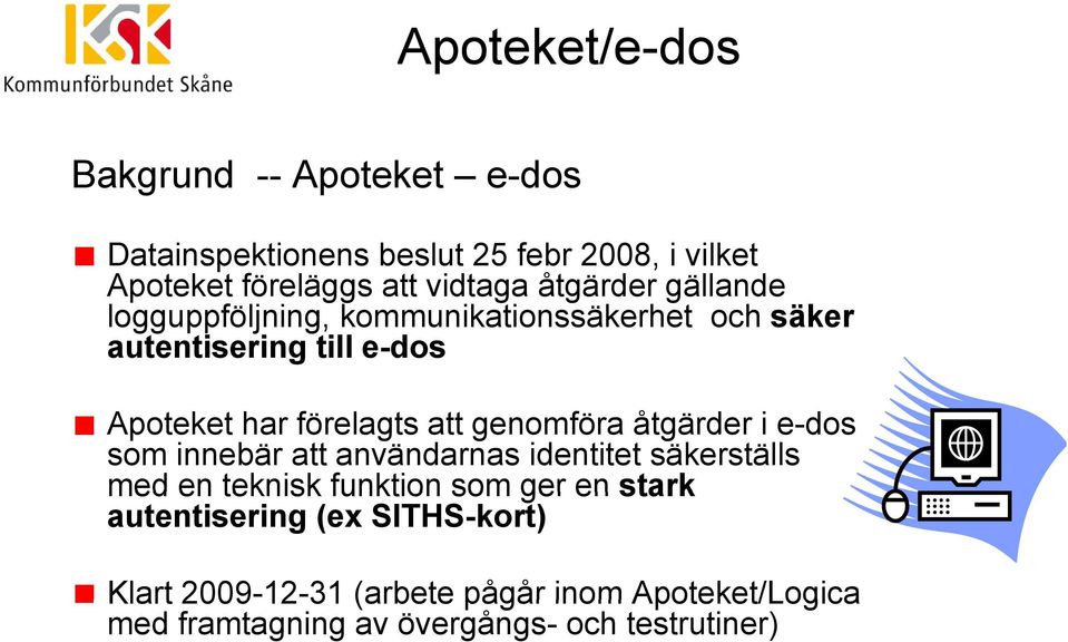 e-dos som innebär att användarnas identitet säkerställs med en teknisk funktion som ger en stark autentisering (ex SITHS-kort) Klart