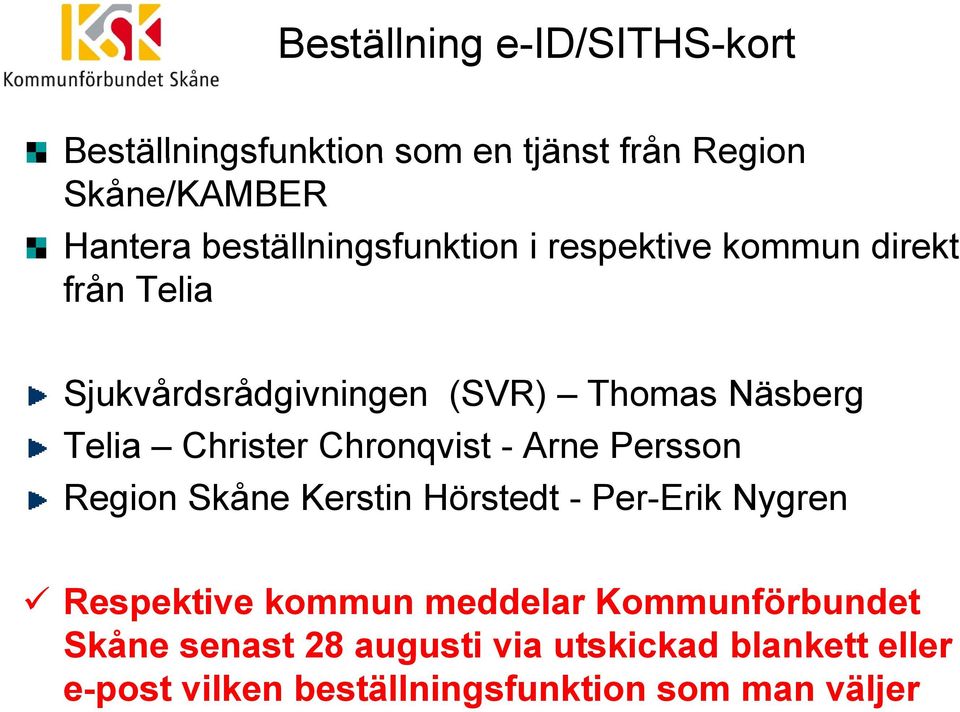 Christer Chronqvist - Arne Persson Region Skåne Kerstin Hörstedt - Per-Erik Nygren Respektive kommun