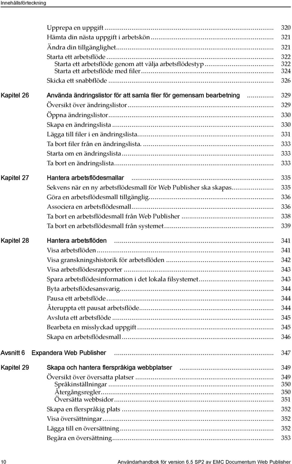 .. 329 Öppna ändringslistor... 330 Skapa en ändringslista... 330 Lägga till filer i en ändringslista... 331 Ta bort filer från en ändringslista.... 333 Starta om en ändringslista.