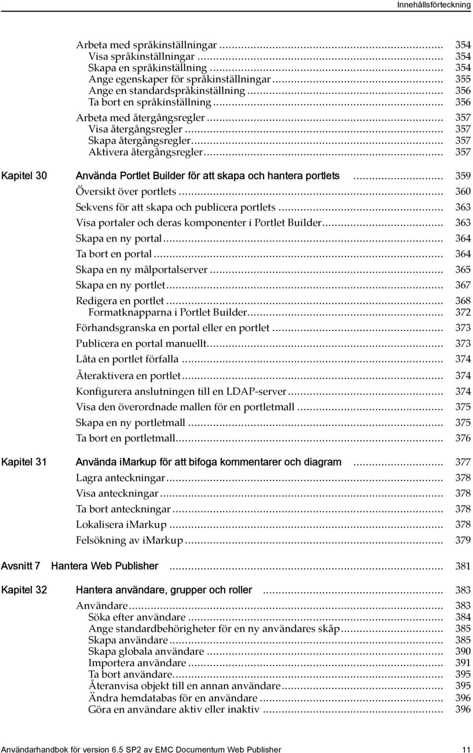 .. 357 Kapitel 30 Använda Portlet Builder för att skapa och hantera portlets... 359 Översikt över portlets... 360 Sekvens för att skapa och publicera portlets.