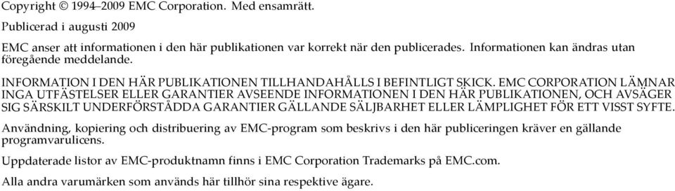 EMC CORPORATION LÄMNAR INGA UTFÄSTELSER ELLER GARANTIER AVSEENDE INFORMATIONEN I DEN HÄR PUBLIKATIONEN, OCH AVSÄGER SIG SÄRSKILT UNDERFÖRSTÅDDA GARANTIER GÄLLANDE SÄLJBARHET ELLER LÄMPLIGHET FÖR