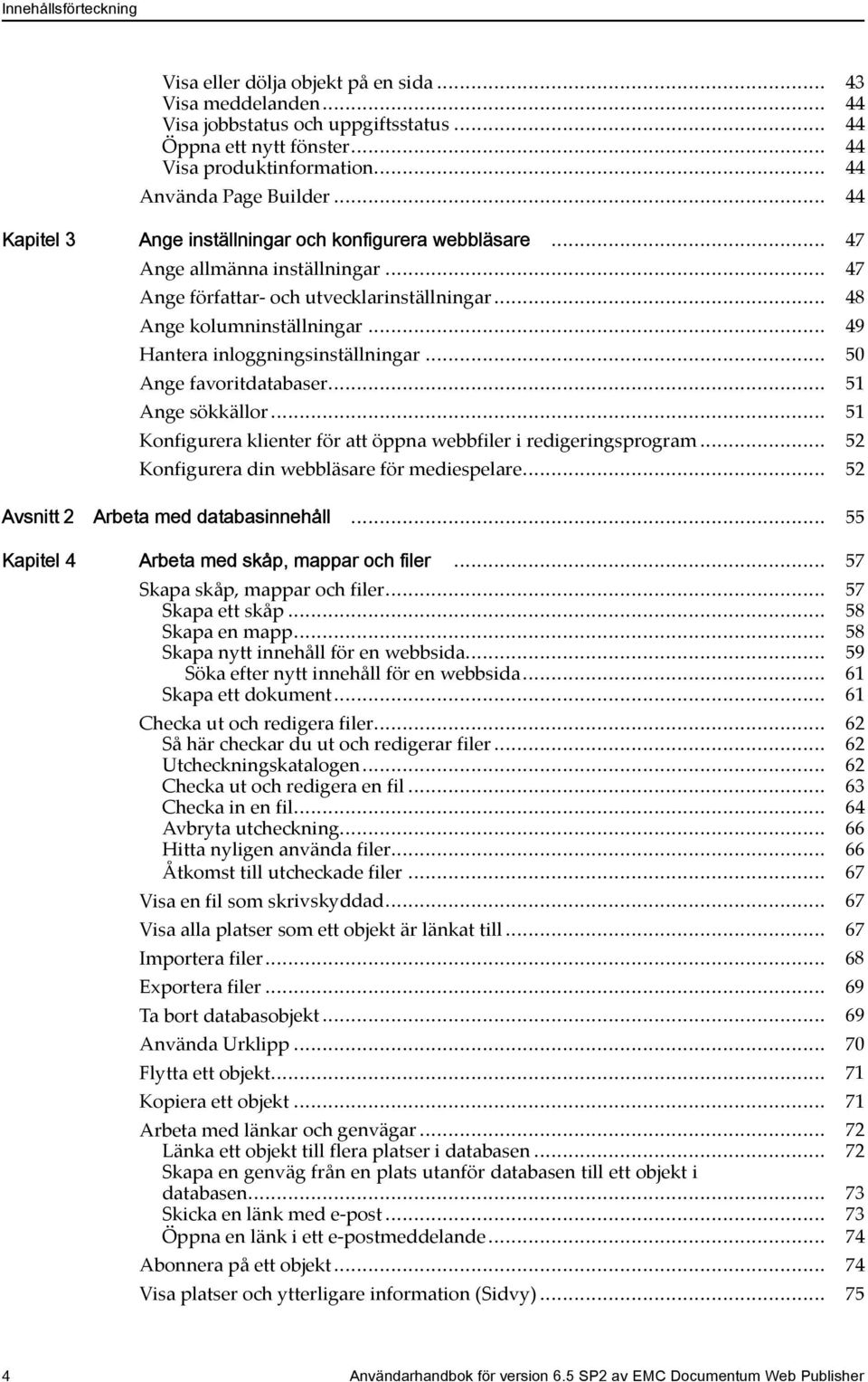 .. 48 Ange kolumninställningar... 49 Hantera inloggningsinställningar... 50 Ange favoritdatabaser... 51 Ange sökkällor... 51 Konfigurera klienter för att öppna webbfiler i redigeringsprogram.