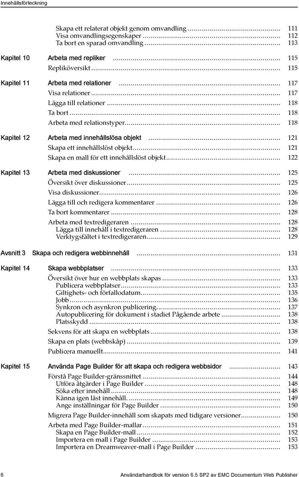 .. 121 Skapa ett innehållslöst objekt... 121 Skapa en mall för ett innehållslöst objekt... 122 Kapitel 13 Arbeta med diskussioner... 125 Översikt över diskussioner... 125 Visa diskussioner.