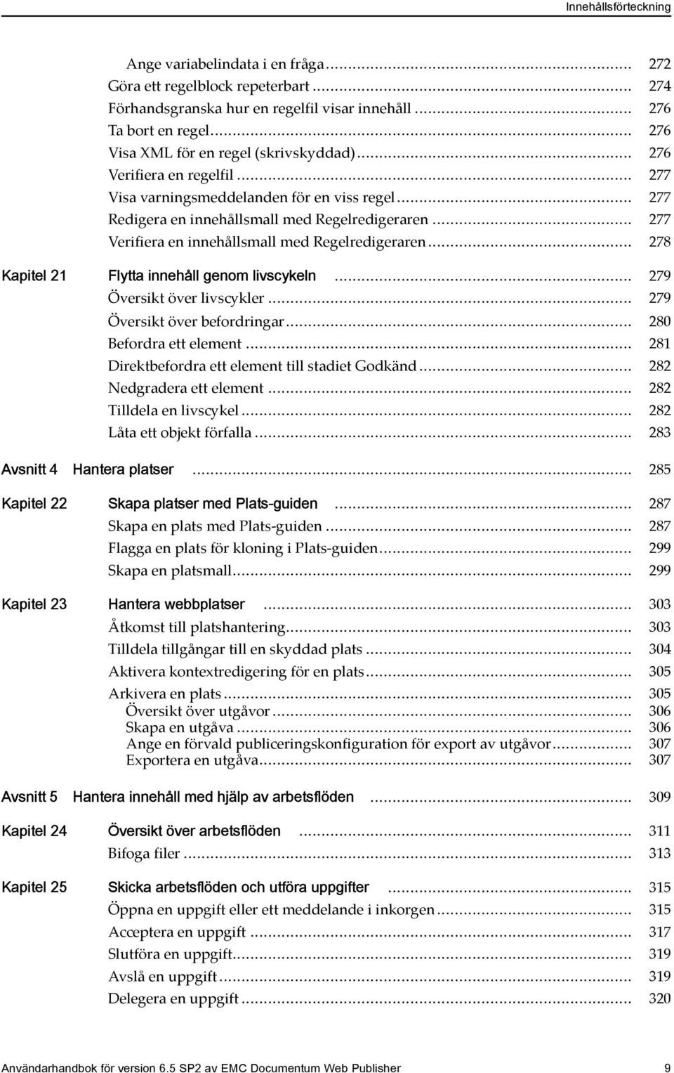 .. 277 Verifiera en innehållsmall med Regelredigeraren... 278 Kapitel 21 Flytta innehåll genom livscykeln... 279 Översikt över livscykler... 279 Översikt över befordringar... 280 Befordra ett element.