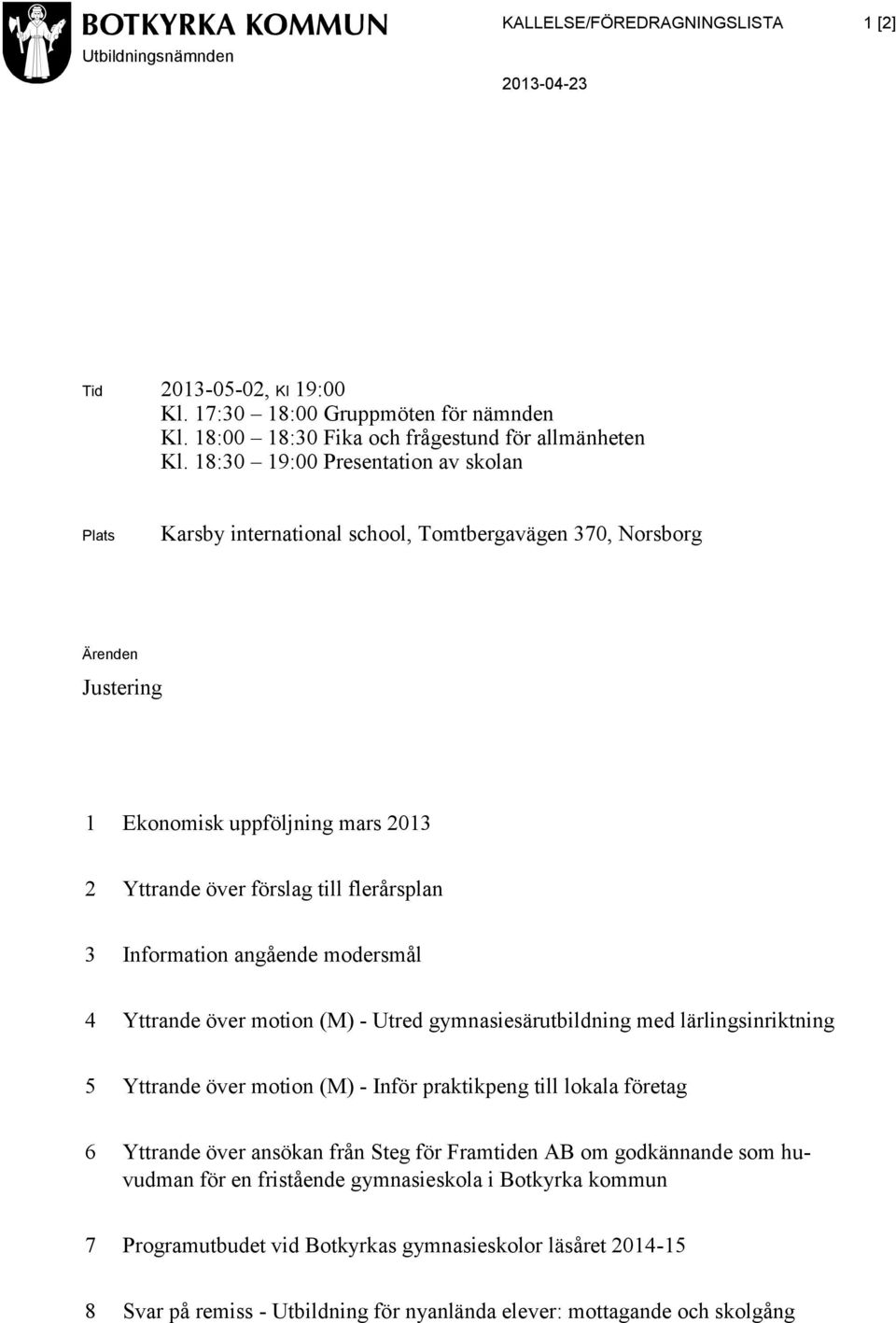 Information angående modersmål 4 Yttrande över motion (M) - Utred gymnasiesärutbildning med lärlingsinriktning 5 Yttrande över motion (M) - Inför praktikpeng till lokala företag 6 Yttrande över