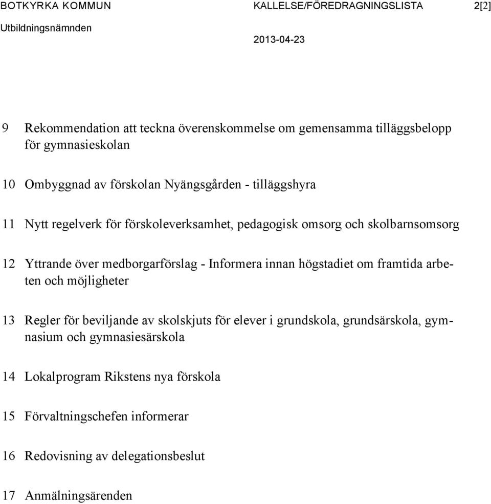 över medborgarförslag - Informera innan högstadiet om framtida arbeten och möjligheter 13 Regler för beviljande av skolskjuts för elever i grundskola,