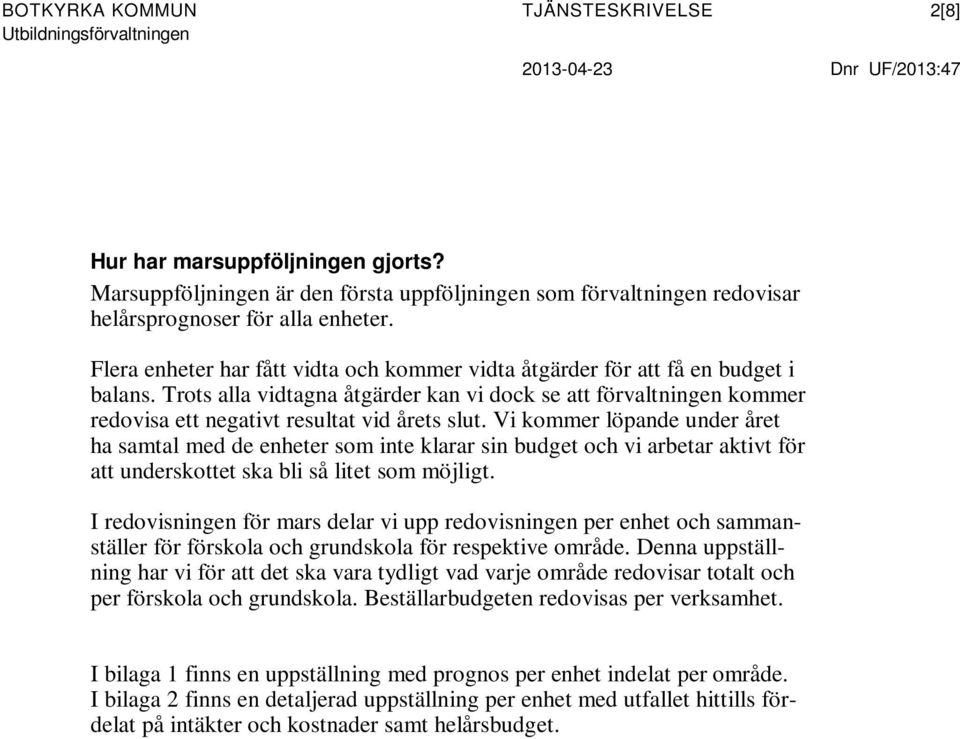 Trots alla vidtagna åtgärder kan vi dock se att förvaltningen kommer redovisa ett negativt resultat vid årets slut.