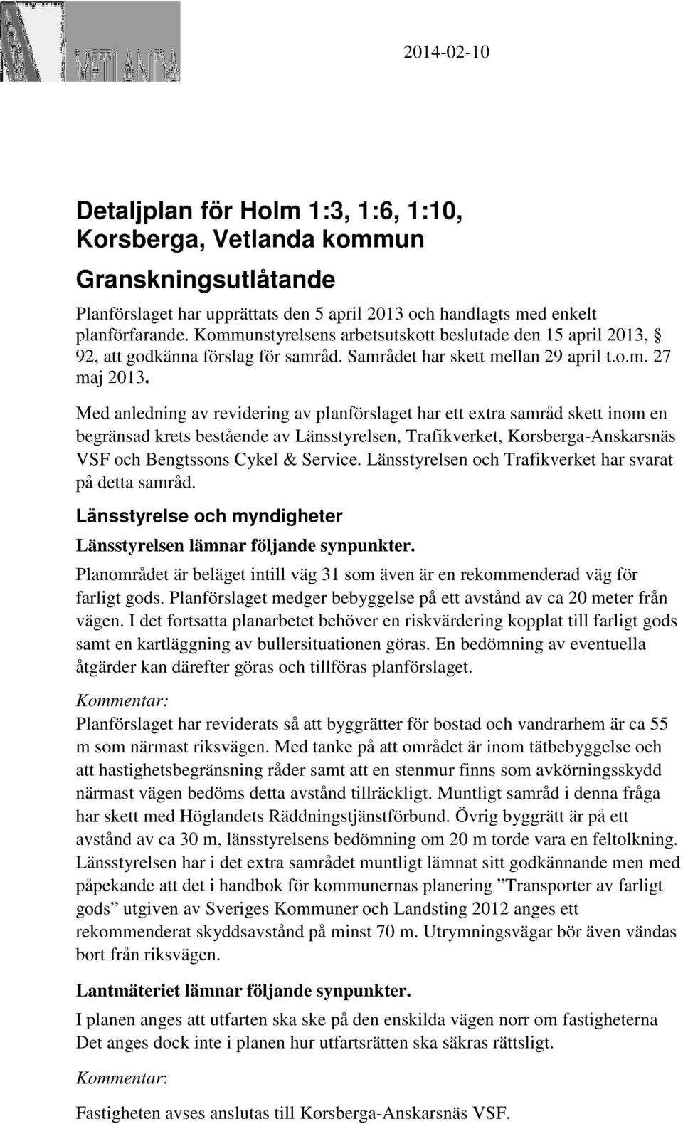 Med anledning av revidering av planförslaget har ett extra samråd skett inom en begränsad krets bestående av Länsstyrelsen, Trafikverket, Korsberga-Anskarsnäs VSF och Bengtssons Cykel & Service.