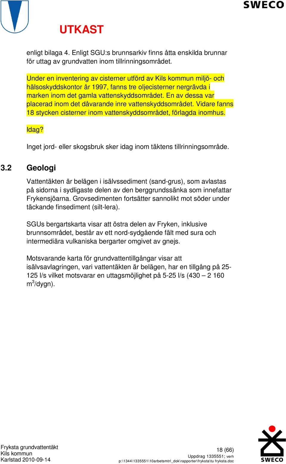 En av dessa var placerad inom det dåvarande inre vattenskyddsområdet. Vidare fanns 18 stycken cisterner inom vattenskyddsområdet, förlagda inomhus. Idag?