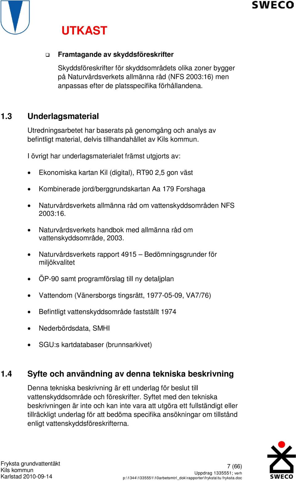 I övrigt har underlagsmaterialet främst utgjorts av: Ekonomiska kartan Kil (digital), RT90 2,5 gon väst Kombinerade jord/berggrundskartan Aa 179 Forshaga Naturvårdsverkets allmänna råd om