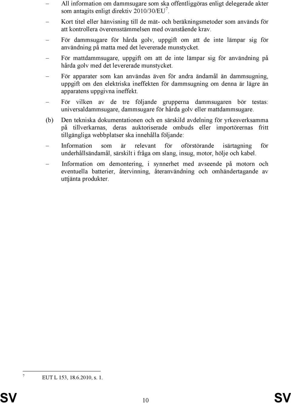 För dammsugare för hårda golv, uppgift om att de inte lämpar sig för användning på matta med det levererade munstycket.