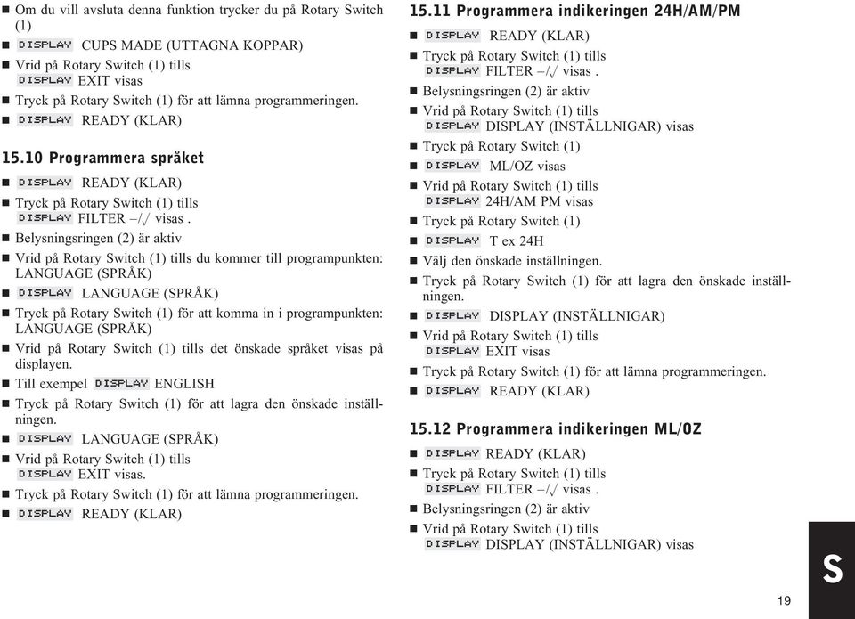 Belysningsringen (2) är aktiv Vrid på Rotary Switch (1) tills du kommer till programpunkten: LANGUAGE (SPRÅK) LANGUAGE (SPRÅK) Tryck på Rotary Switch (1) för att komma in i programpunkten: LANGUAGE
