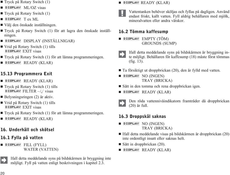 13 Programmera Exit Tryck på Rotary Switch (1) tills FILTER / visas Belysningsringen (2) är aktiv. Vrid på Rotary Switch (1) tills EXIT visas Tryck på Rotary Switch (1) för att lämna programmeringen.