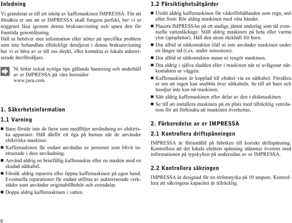 Ifall ni behöver mer information eller stöter på specifika problem som inte behandlats tillräckligt detaljerat i denna bruksanvisning ber vi er höra av er till oss direkt, eller kontakta er lokala