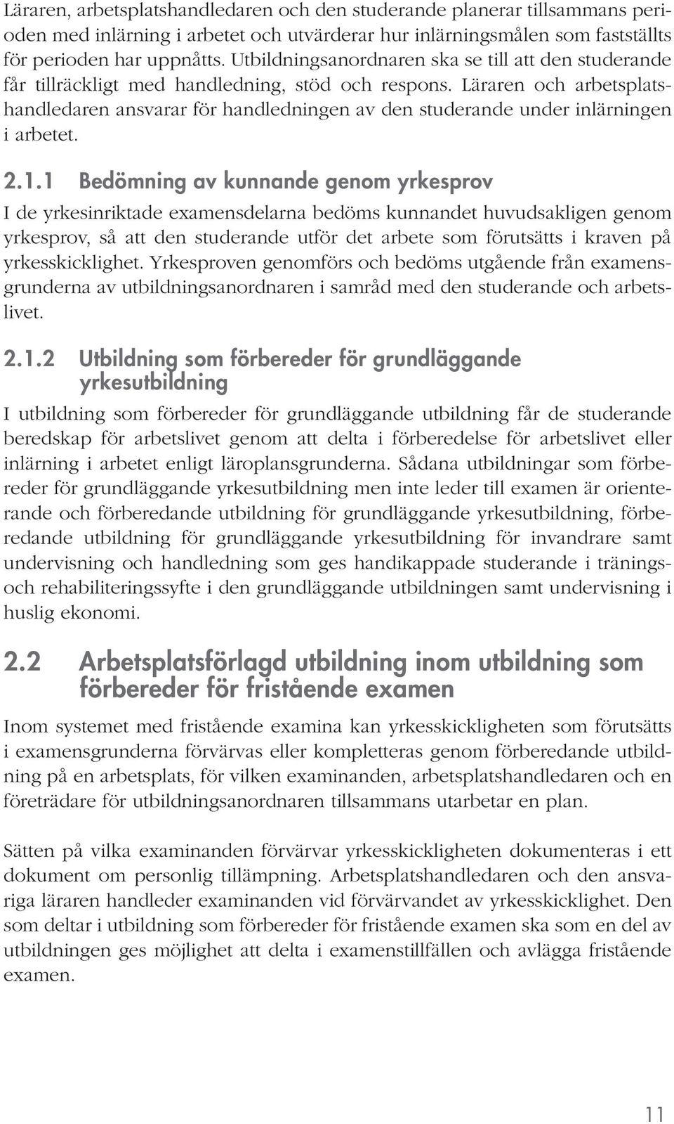 Läraren och arbetsplatshandledaren ansvarar för handledningen av den studerande under inlärningen i arbetet. 2.1.