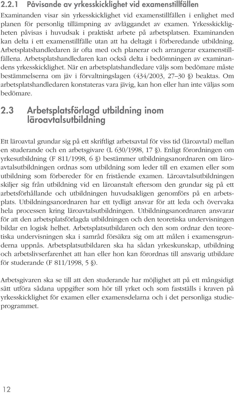 är ofta med och planerar och arrangerar examenstillfällena. kan också delta i bedömningen av examinandens yrkesskicklighet.