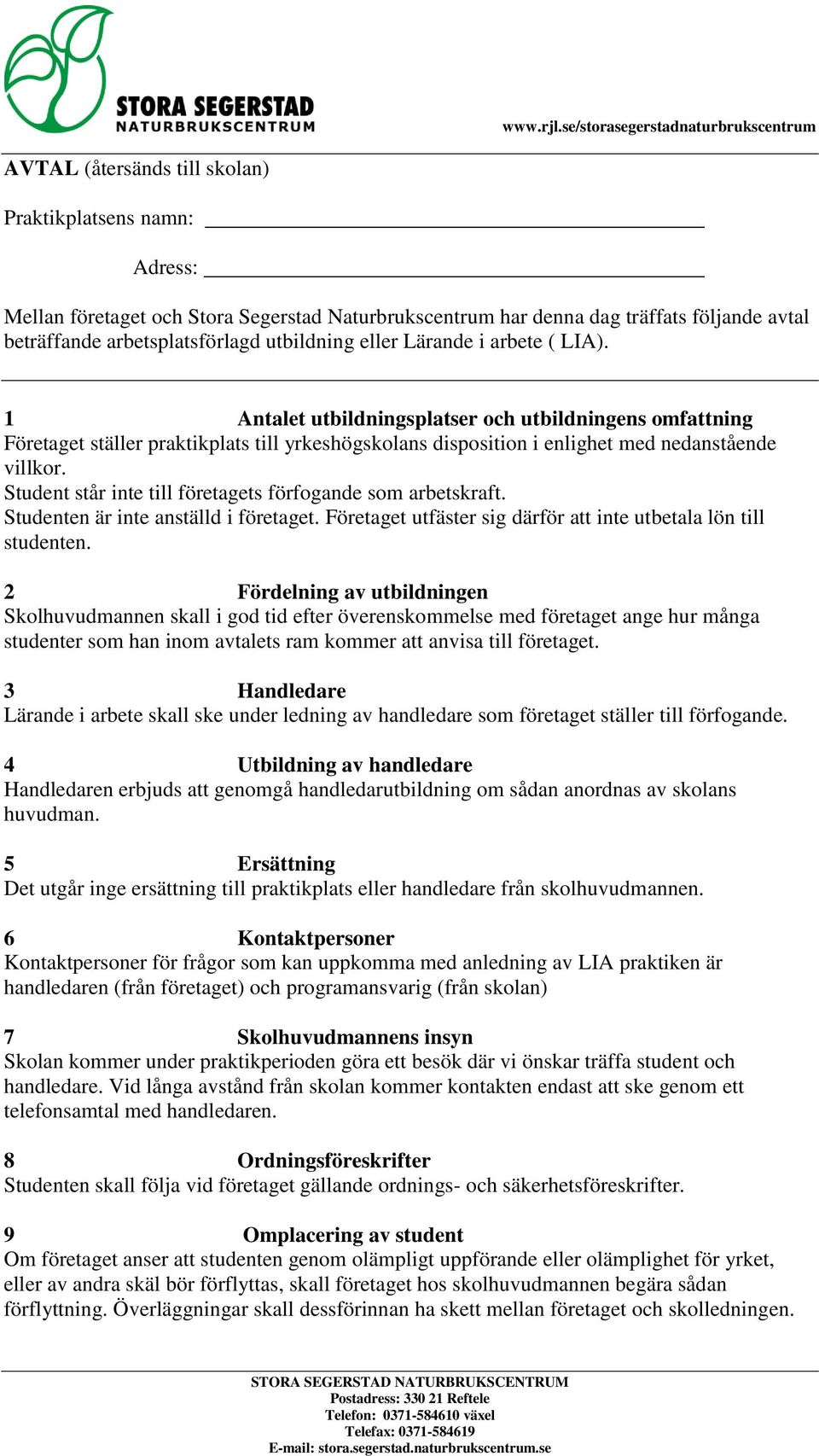 Student står inte till företagets förfogande som arbetskraft. Studenten är inte anställd i företaget. Företaget utfäster sig därför att inte utbetala lön till studenten.