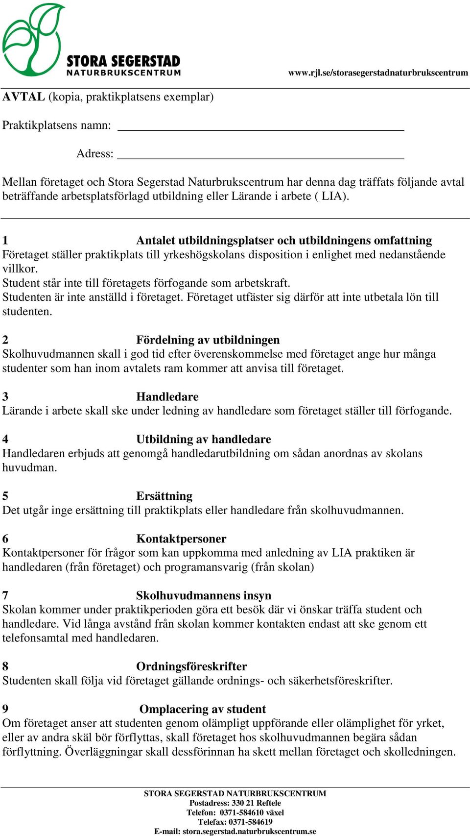 Student står inte till företagets förfogande som arbetskraft. Studenten är inte anställd i företaget. Företaget utfäster sig därför att inte utbetala lön till studenten.