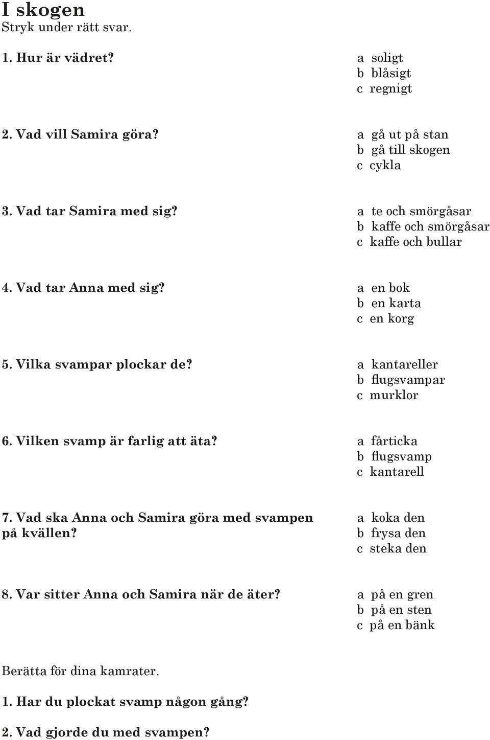 a kantareller b flugsvampar c murklor 6. Vilken svamp är farlig att äta? a fårticka b flugsvamp c kantarell 7.