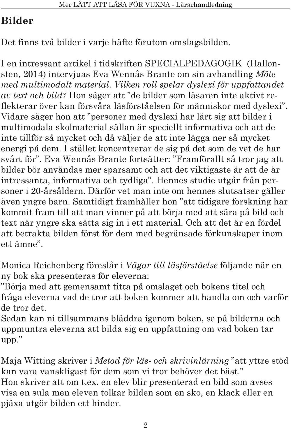 Vilken roll spelar dyslexi för uppfattandet av text och bild? Hon säger att de bilder som läsaren inte aktivt reflekterar över kan försvåra läsförståelsen för människor med dyslexi.