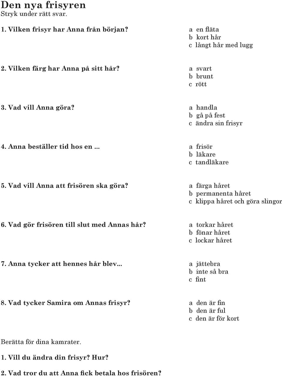 a färga håret b permanenta håret c klippa håret och göra slingor 6. Vad gör frisören till slut med Annas hår? a torkar håret b fönar håret c lockar håret 7.