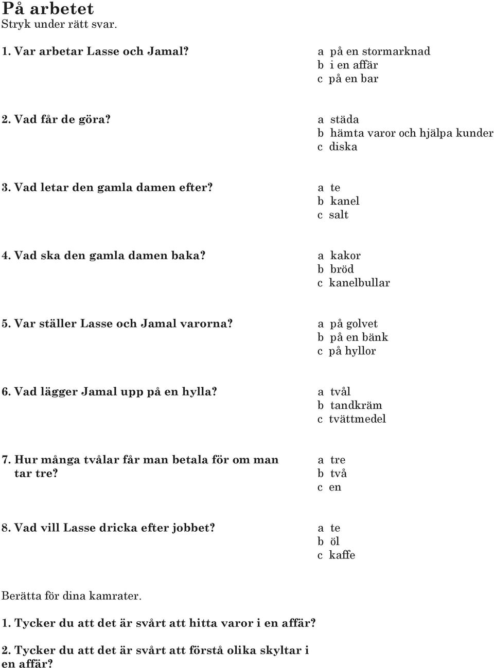 a på golvet b på en bänk c på hyllor 6. Vad lägger Jamal upp på en hylla? a tvål b tandkräm c tvättmedel 7. Hur många tvålar får man betala för om man tar tre?