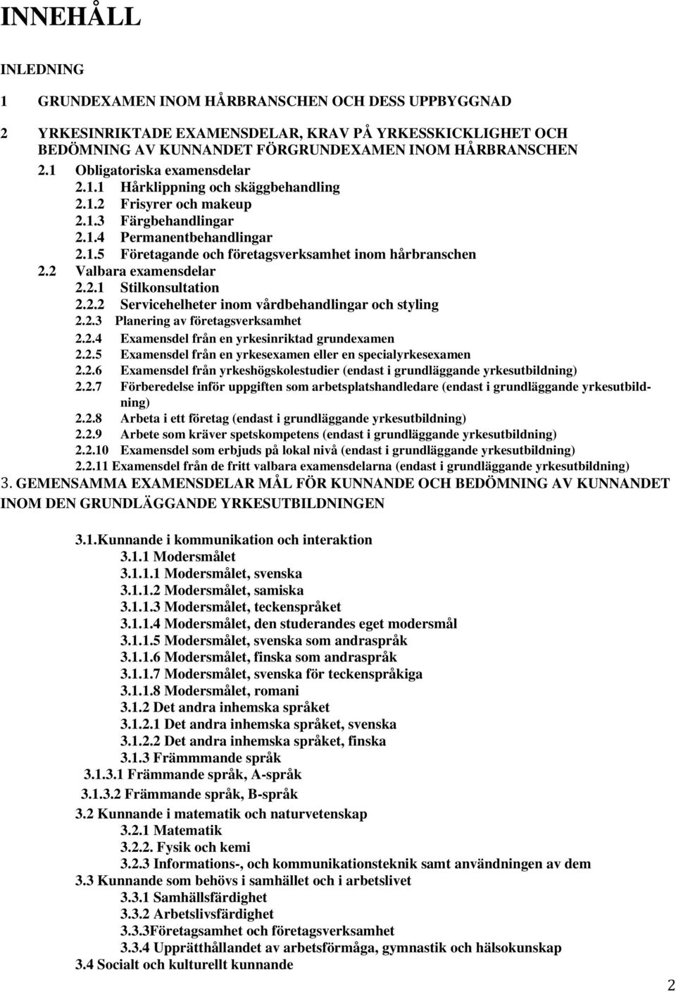 2 Valbara examensdelar 2.2.1 Stilkonsultation 2.2.2 Servicehelheter inom vårdbehandlingar och styling 2.2.3 Planering av företagsverksamhet 2.2.4 Examensdel från en yrkesinriktad grundexamen 2.2.5 Examensdel från en yrkesexamen eller en specialyrkesexamen 2.