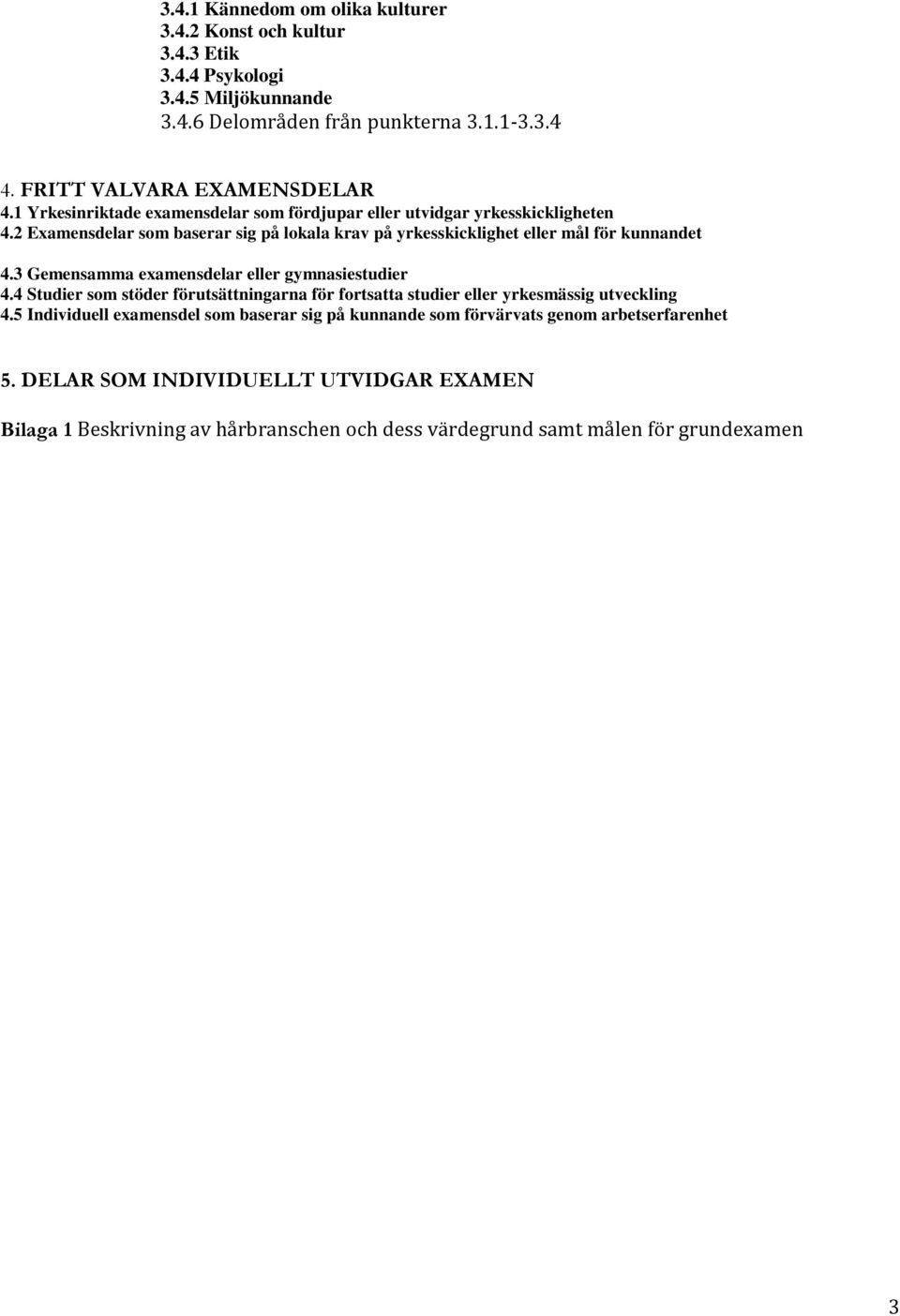 2 Examensdelar som baserar sig på lokala krav på yrkesskicklighet eller mål för kunnandet 4.3 Gemensamma examensdelar eller gymnasiestudier 4.