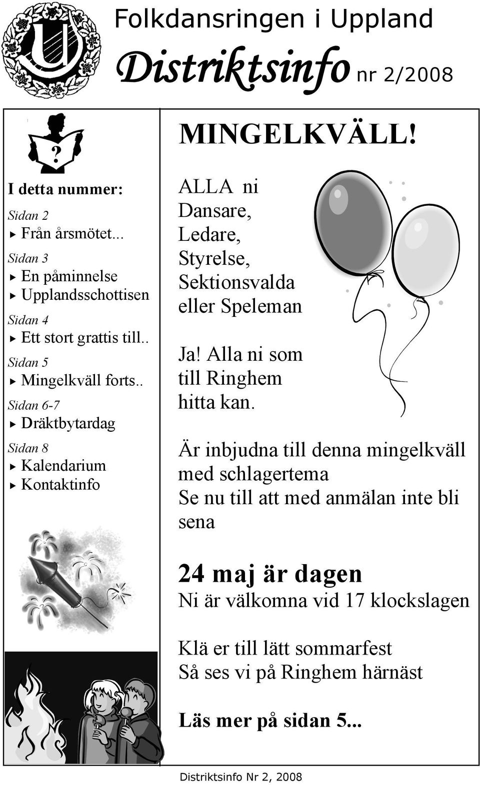 . Sidan 6-7 Dräktbytardag Sidan 8 Kalendarium Kontaktinfo MINGELKVÄLL! ALLA ni Dansare, Ledare, Styrelse, Sektionsvalda eller Speleman Ja!