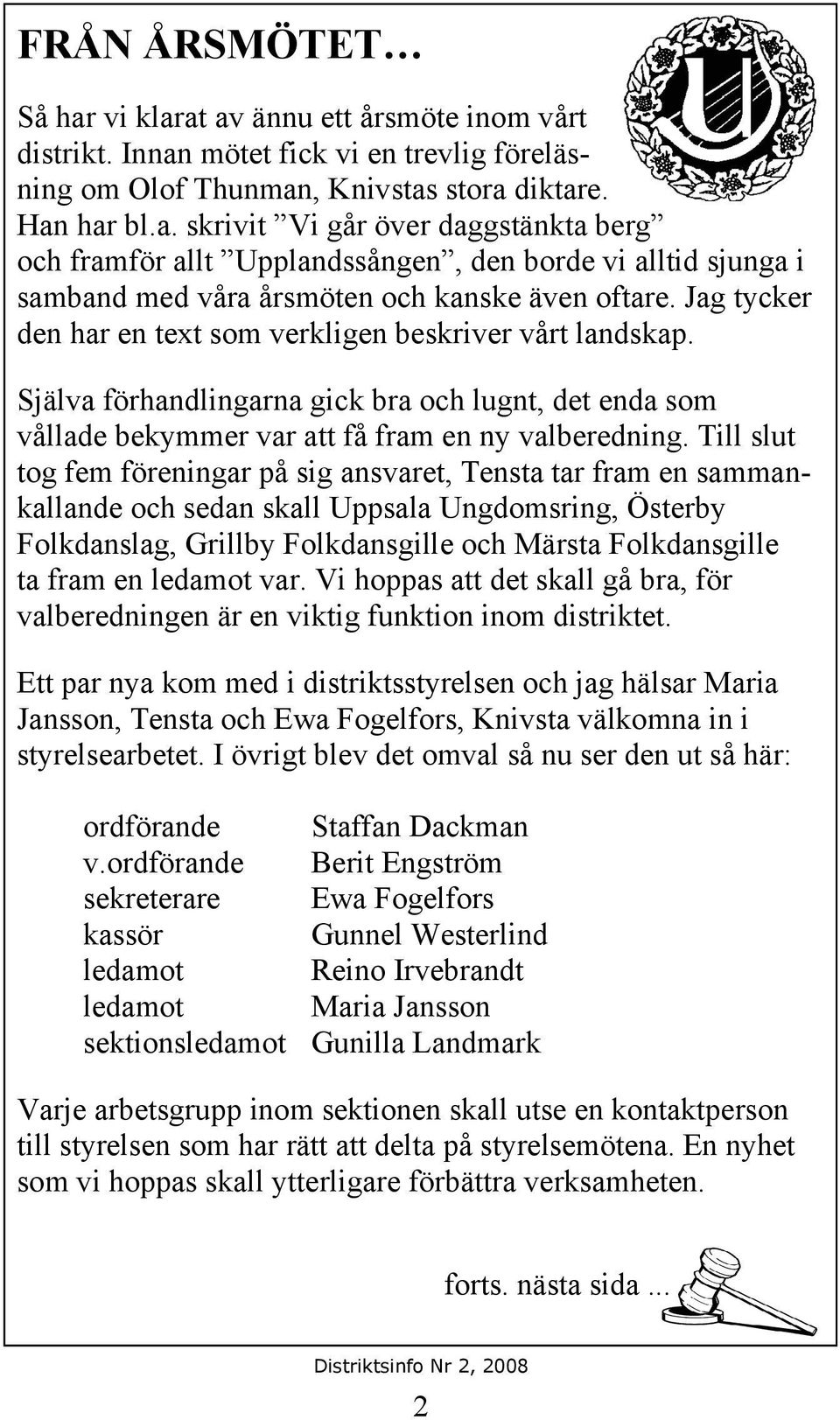 Till slut tog fem föreningar på sig ansvaret, Tensta tar fram en sammankallande och sedan skall Uppsala Ungdomsring, Österby Folkdanslag, Grillby Folkdansgille och Märsta Folkdansgille ta fram en