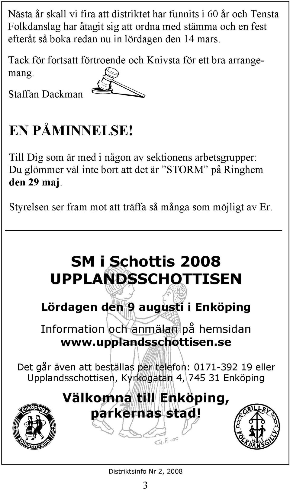 Till Dig som är med i någon av sektionens arbetsgrupper: Du glömmer väl inte bort att det är STORM på Ringhem den 29 maj. Styrelsen ser fram mot att träffa så många som möjligt av Er.