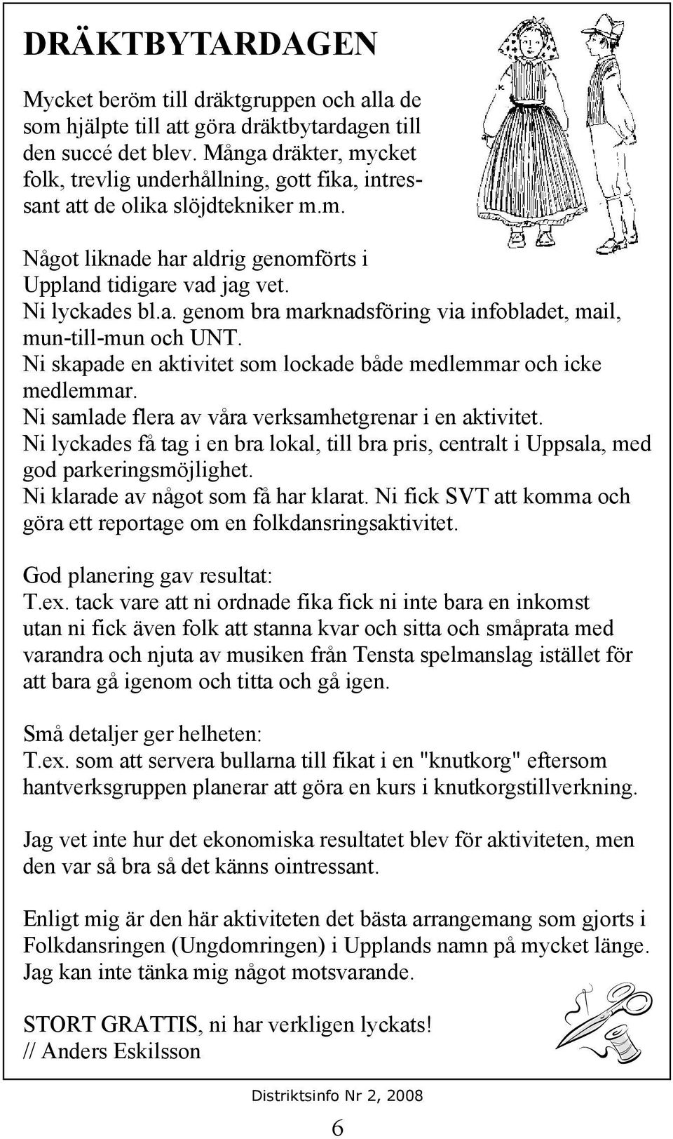Ni skapade en aktivitet som lockade både medlemmar och icke medlemmar. Ni samlade flera av våra verksamhetgrenar i en aktivitet.