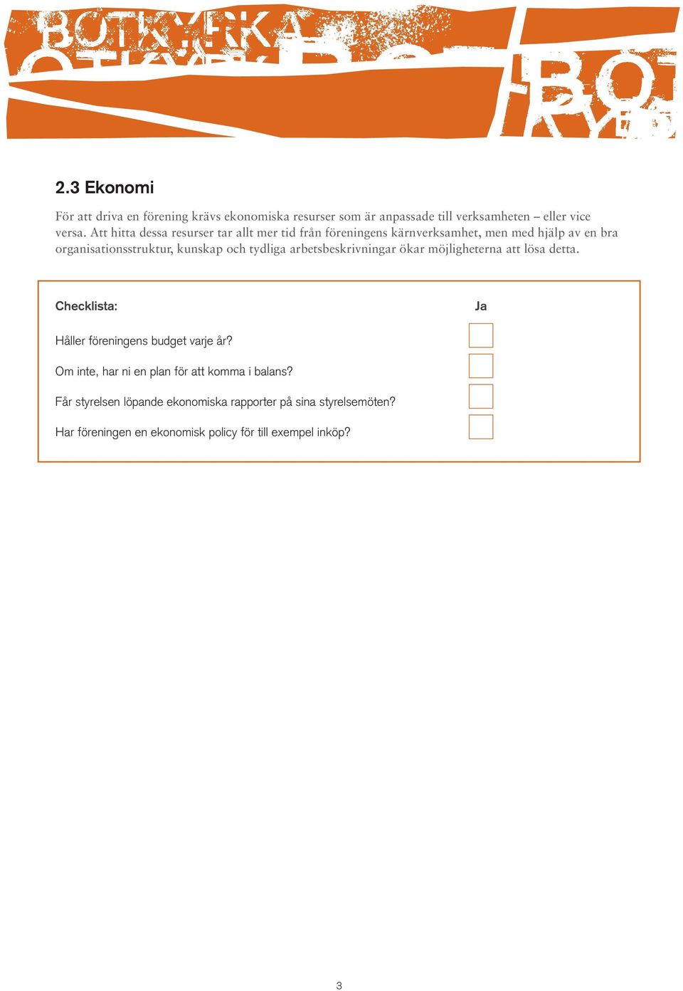 och tydliga arbetsbeskrivningar ökar möjligheterna att lösa detta. Håller föreningens budget varje år?