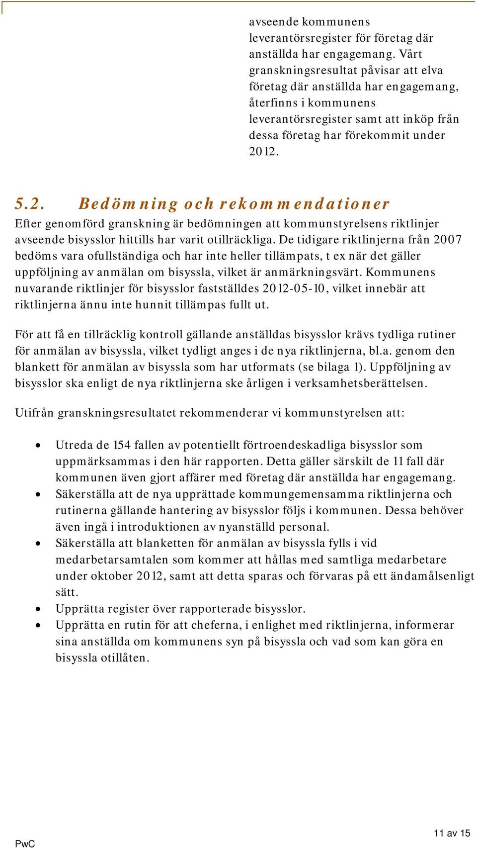 12. 5.2. Bedömning och rekommendationer Efter genomförd granskning är bedömningen att kommunstyrelsens riktlinjer avseende bisysslor hittills har varit otillräckliga.