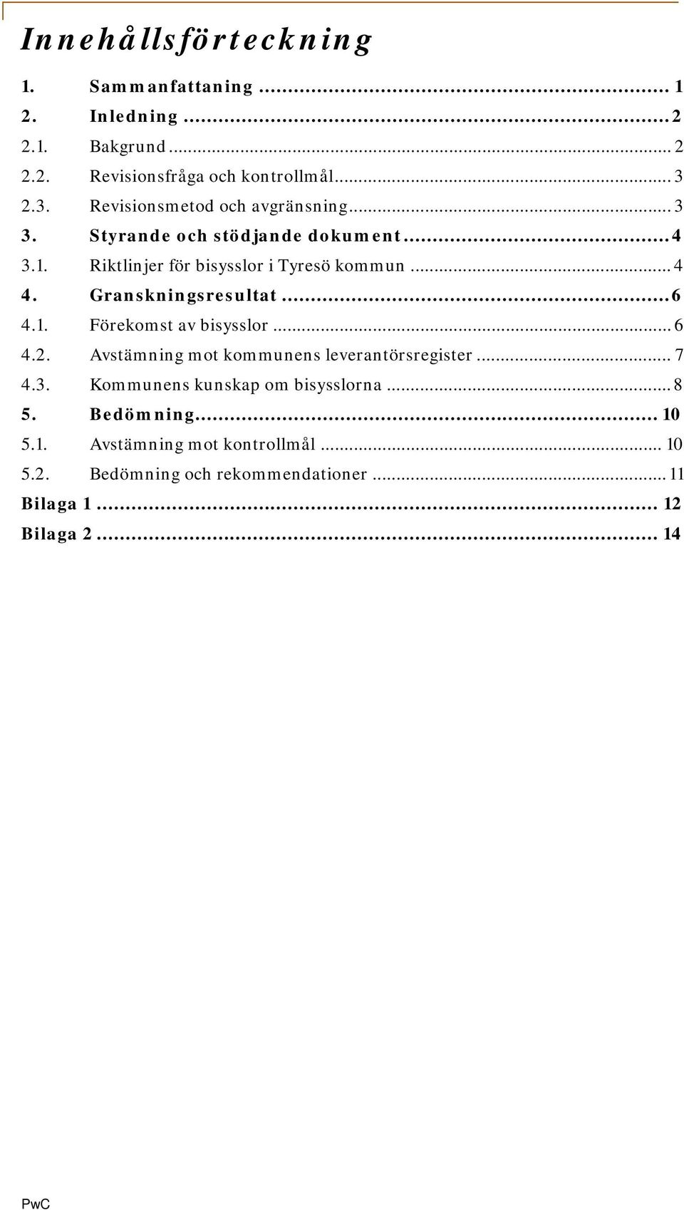 Granskningsresultat... 6 4.1. Förekomst av bisysslor... 6 4.2. Avstämning mot kommunens leverantörsregister... 7 4.3.